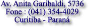 Av. Anita Garibaldi, 5736

Fone : (041) 354-4029

Curitiba - Paran